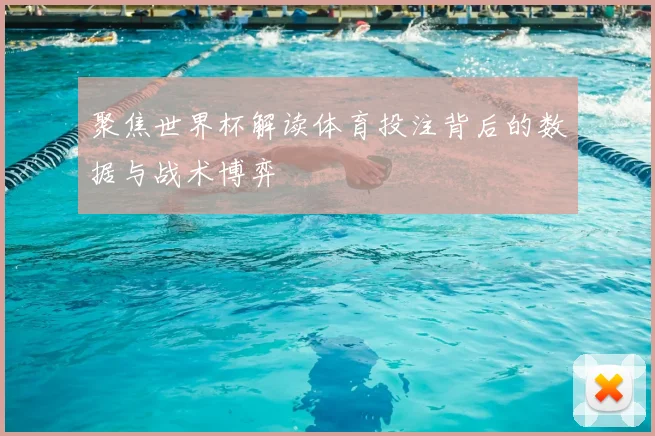 聚焦世界杯解读体育投注背后的数据与战术博弈