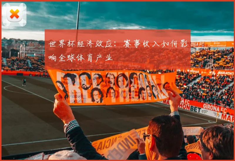 世界杯经济效应:赛事收入如何影响全球体育产业